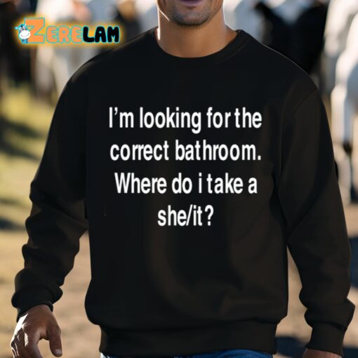 I’m Looking For The Correct Bathroom Where Do I Take A She It Shirt