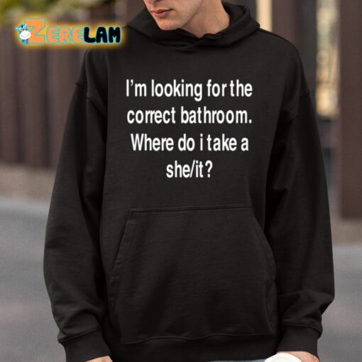 I’m Looking For The Correct Bathroom Where Do I Take A She It Shirt