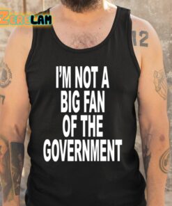 Im Not A Big Fan Of The Government Shirt 6 1