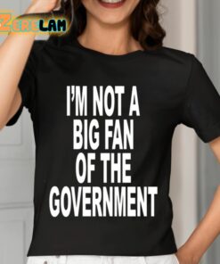 Im Not A Big Fan Of The Government Shirt 7 1