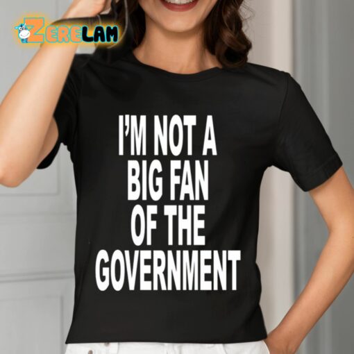 I’m Not A Big Fan Of The Government Shirt