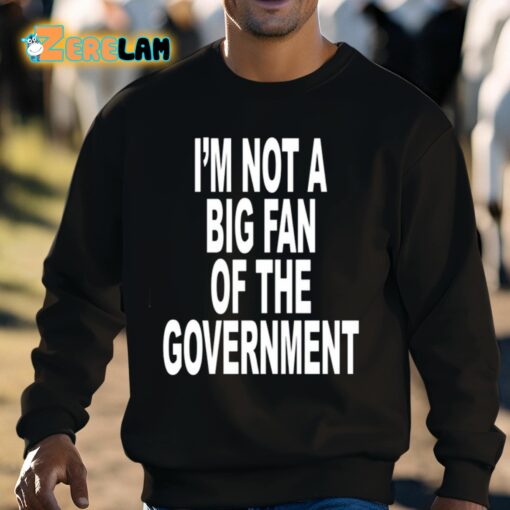 I’m Not A Big Fan Of The Government Shirt