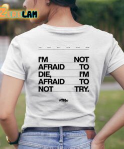 I’m Not Afraid To Die I’m Afraid To Not Try Shirt