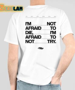 Im Not Afraid To Die Im Afraid To Not Try Shirt 3 1