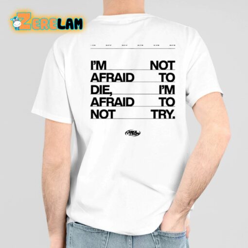 I’m Not Afraid To Die I’m Afraid To Not Try Shirt