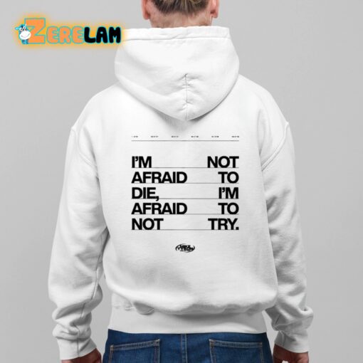 I’m Not Afraid To Die I’m Afraid To Not Try Shirt