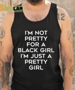 Im Not Pretty For A Black Girl Im Just A Pretty Girl Shirt 6 1