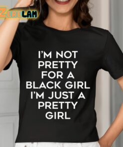 Im Not Pretty For A Black Girl Im Just A Pretty Girl Shirt 7 1