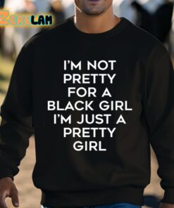 Im Not Pretty For A Black Girl Im Just A Pretty Girl Shirt 8 1