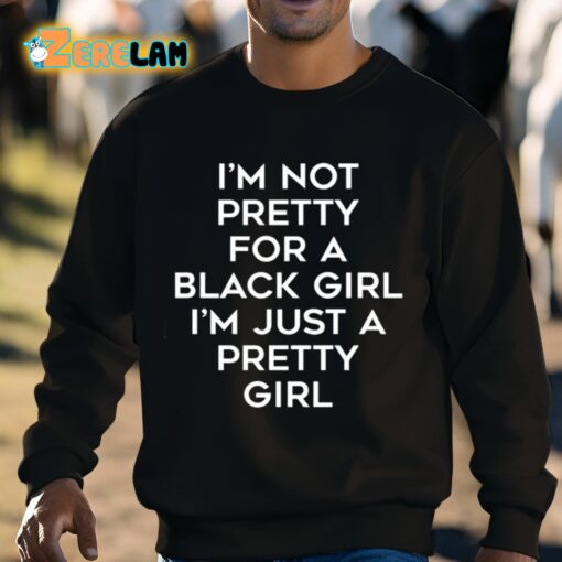 I’m Not Pretty For A Black Girl I’m Just A Pretty Girl Shirt