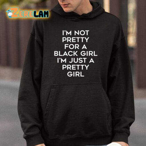 I’m Not Pretty For A Black Girl I’m Just A Pretty Girl Shirt