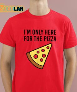 Im Only Here For The Pizza Shirt 2 1