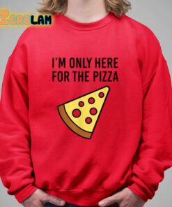 Im Only Here For The Pizza Shirt 5 1