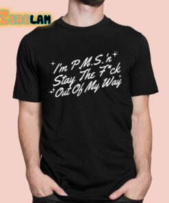 I’m P.M.S ‘N Stay The Fuck Out Of My Way Shirt