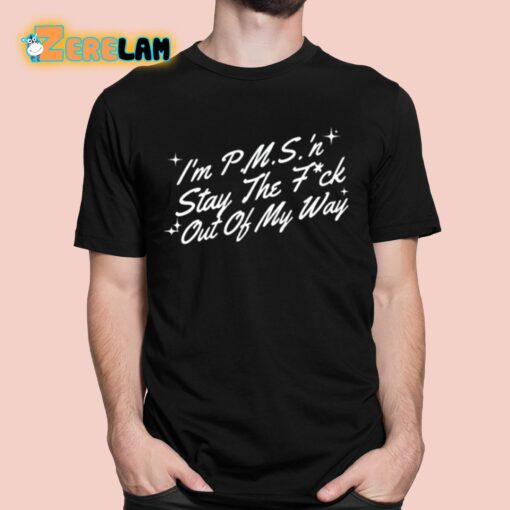 I’m P.M.S ‘N Stay The Fuck Out Of My Way Shirt