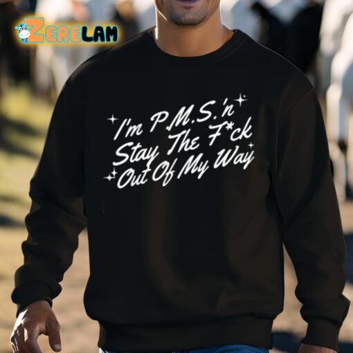 I’m P.M.S ‘N Stay The Fuck Out Of My Way Shirt