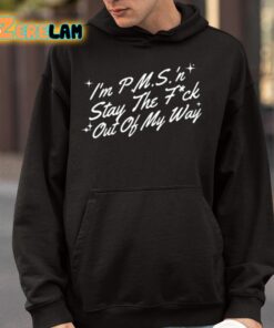 Im PMS N Stay The Fuck Out Of My Way Shirt 9 1