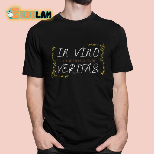 In Vino Veritas In Wine There Is Truth Shirt