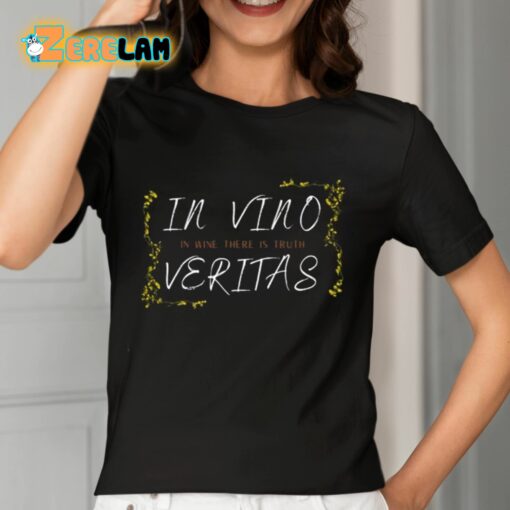 In Vino Veritas In Wine There Is Truth Shirt