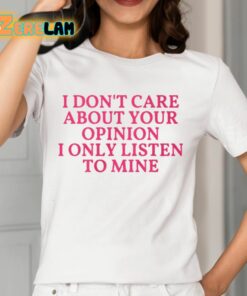 IndianaMylf I Don’t Care About Your Opinion I Only Listen To Mine Shirt