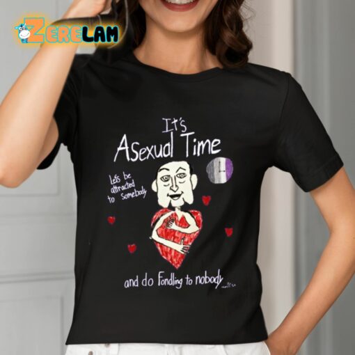 It’s Asexual Time Let’s Be Attracted To Somebody And Do Fondling To Nobody Shirt