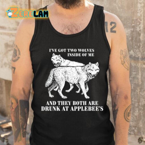 I’ve Got Two Wolves Inside Of Me And They Both Are Drunk At Applebee’s Shirt