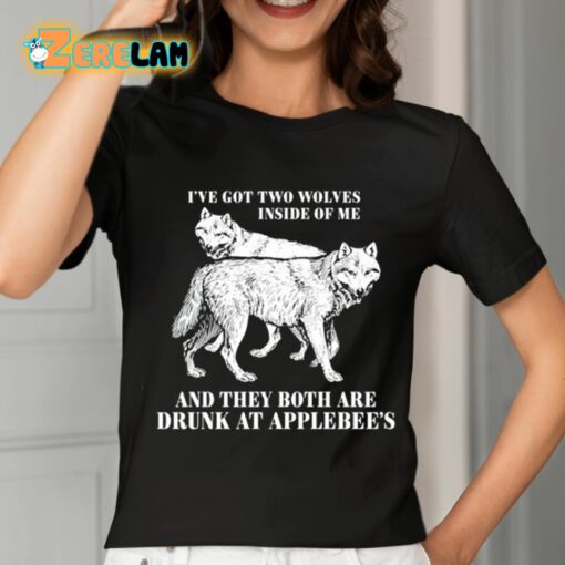 I’ve Got Two Wolves Inside Of Me And They Both Are Drunk At Applebee’s Shirt