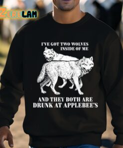 Ive Got Two Wolves Inside Of Me And They Both Are Drunk At Applebees Shirt 8 1