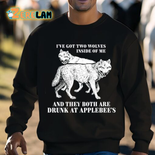 I’ve Got Two Wolves Inside Of Me And They Both Are Drunk At Applebee’s Shirt