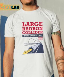 Jimll Paint It Large Hadron Collider What Does It Do No One Knows Shirt 11 1