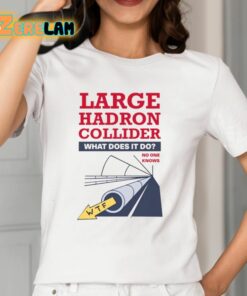 Jimll Paint It Large Hadron Collider What Does It Do No One Knows Shirt 12 1