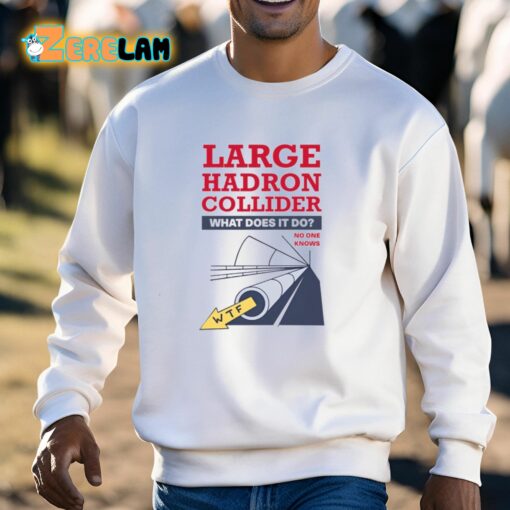 Jim’ll Paint It Large Hadron Collider What Does It Do No One Knows Shirt