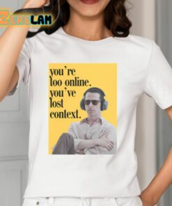 Kendall Roy You’re Too Online You’ve Lost Context Shirt
