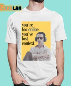 Kendall Roy Youre Too Online Youve Lost Context Shirt 16 1