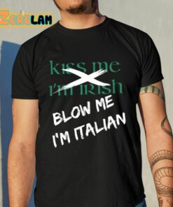 Kiss Me Im Irish Blow Me Im Italian Shirt 10 1