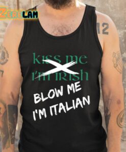 Kiss Me Im Irish Blow Me Im Italian Shirt 6 1