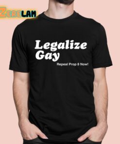Legalize Gay Repeal Prop 8 Now Shirt 11 1