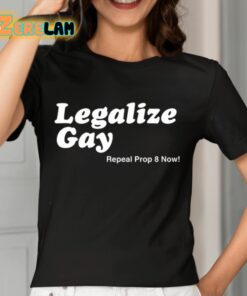 Legalize Gay Repeal Prop 8 Now Shirt 7 1