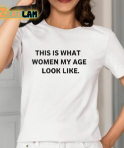 Leslie Horton This Is What Women My Age Look Like Shirt