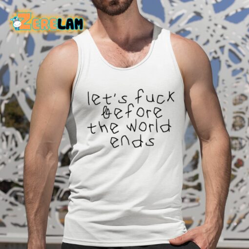 Let’s Fuck Before The World Ends Shirt