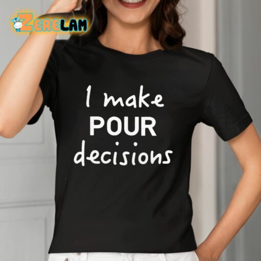 I Make Pour Decisions Shirt