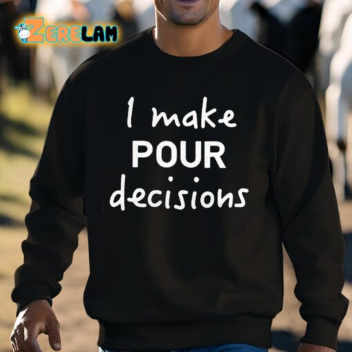 I Make Pour Decisions Shirt