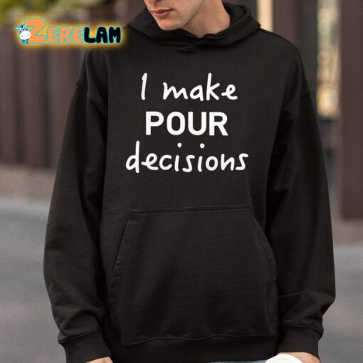 I Make Pour Decisions Shirt