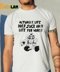 Matt Gray Actually Life Does Suck And Im Late For Work Shirt 11 1