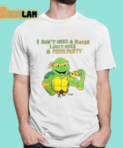 Matt Gray I Dont Need A Raise I Just Need A Pizza Party Shirt 16 1