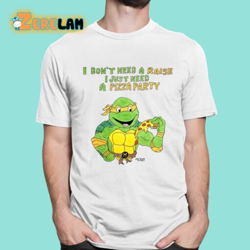 Matt Gray I Don’t Need A Raise I Just Need A Pizza Party Shirt