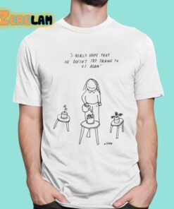 Matt Gray I Really Hope That He Doesnt Try Talking To Us Again Shirt 16 1