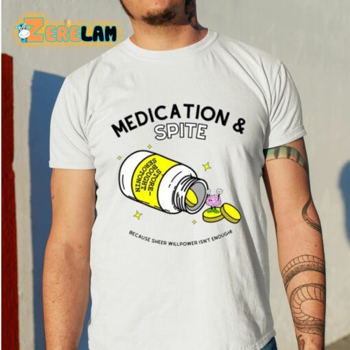 Medication And Spite Because Sheer Willpower Isn’t Enough Shirt