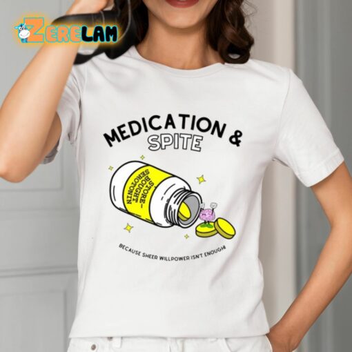 Medication And Spite Because Sheer Willpower Isn’t Enough Shirt