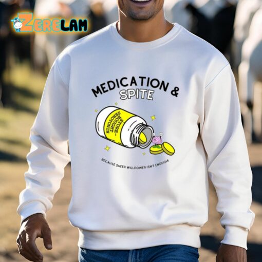 Medication And Spite Because Sheer Willpower Isn’t Enough Shirt